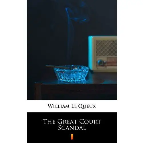 The great court scandal William le queux