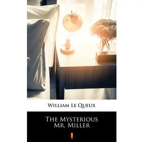 The mysterious mr. miller William le queux