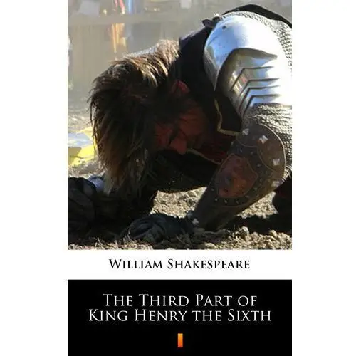 The third part of king henry the sixth William shakespeare