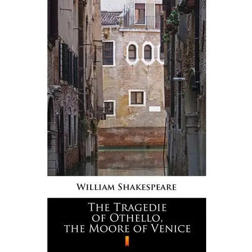 The tragedie of othello, the moore of venice William shakespeare