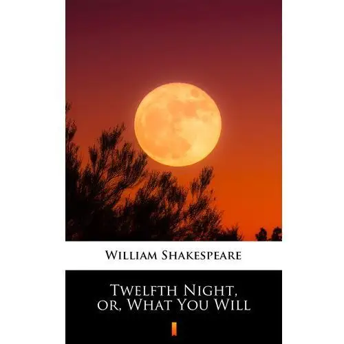 Twelfth night, or, what you will William shakespeare