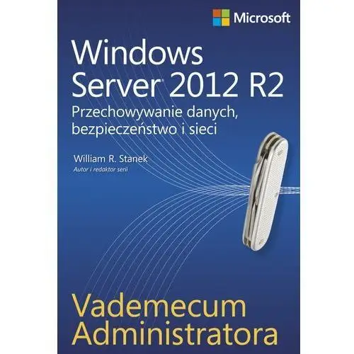 Windows Server 2012 R2. Przechowywanie danych, bezpieczeństwo i sieci. Vademecum administratora