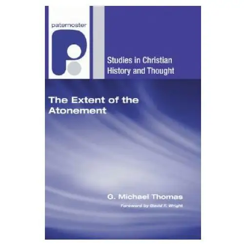 The Extent of the Atonement: A Dilemma for Reformed Theology from Calvin to the Consensus (1536-1675)