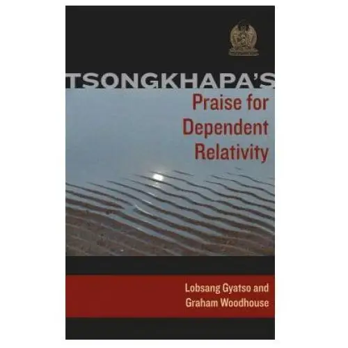 Wisdom publications,u.s. Tsongkhapa's praise for dependent relativity