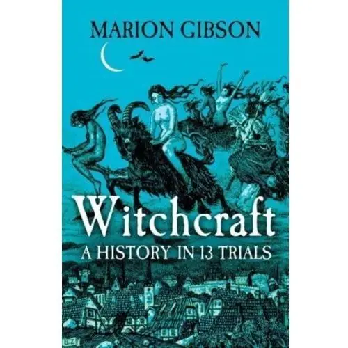 Witchcraft: A History in Thirteen Trials