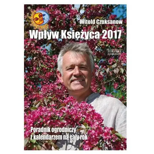 Witold czuksanow Wpływ księżyca 2017. poradnik ogrodniczy z kalendarzem na cały rok