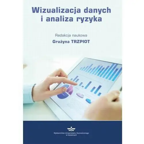 Wizualizacja danych i analiza ryzyka Wydawnictwo uniwersytetu ekonomicznego w katowicach