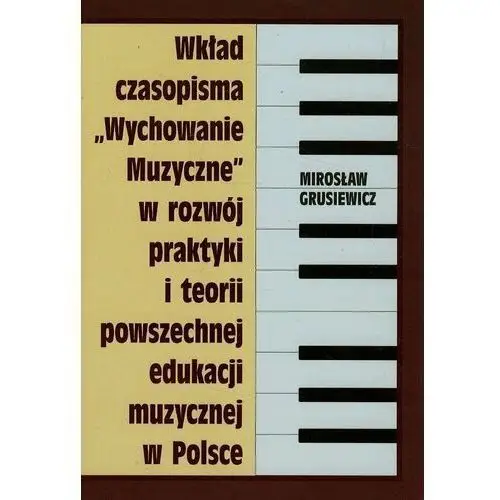 Wkład czasopisma Wychowanie muzyczne w rozwój praktyki i teorii powszechnej edukacji muzycznej w Polsce