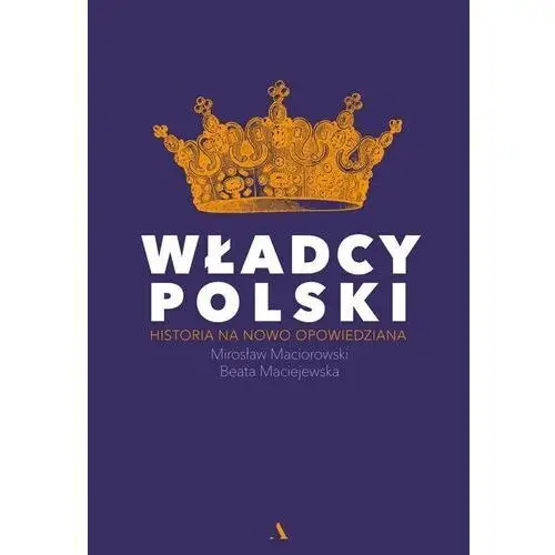 Władcy Polski B. Maciejewska, M. Maciorowski