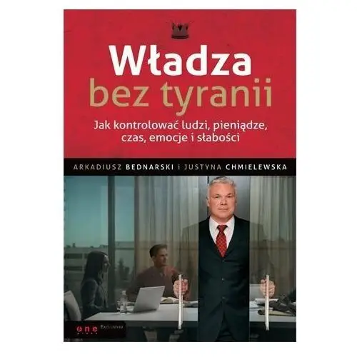 Władza bez tyranii. Jak kontrolować ludzi, pieniądze, czas, emocje i słabości