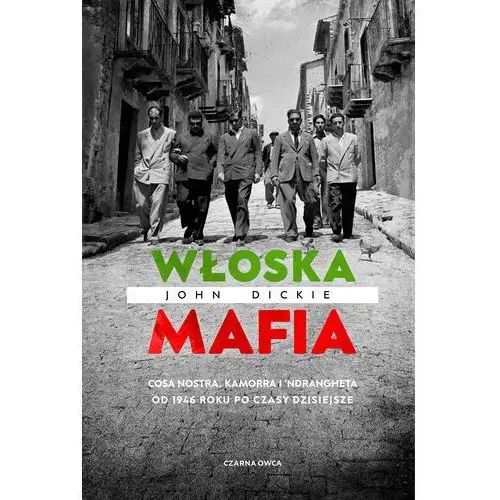 Włoska mafia. Cosa Nostra, Kamorra i 'Ndrangheta od 1946 roku po czasy dzisiejsze