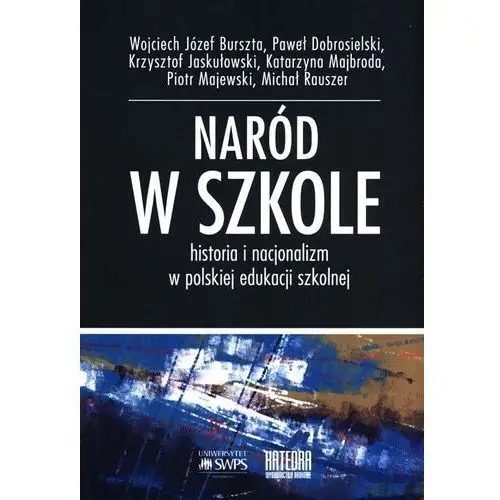 Naród w szkole Historia i nacjonalizm w polskiej edukacji szkolnej - Praca zbiorowa