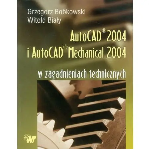 Autocad 2004 i autocad mechanical 2004 w zagadnieniach technicznych Wnt