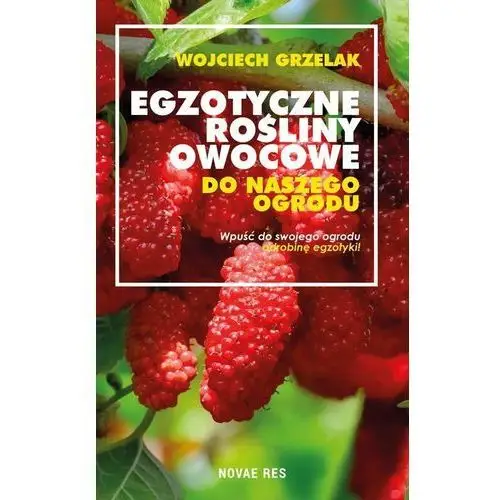 Wojciech grzelak Egzotyczne rośliny owocowe do naszego ogrodu - grzelak wojciech