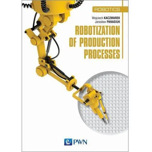 Wojciech kaczmarek, yaroslav panasiuk Robotization of production processes