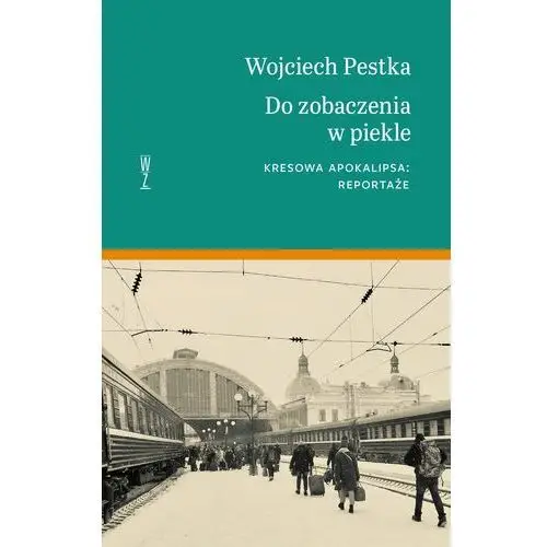 Wojciech pestka Do zobaczenia w piekle. kresowa apokalipsa: reportaże