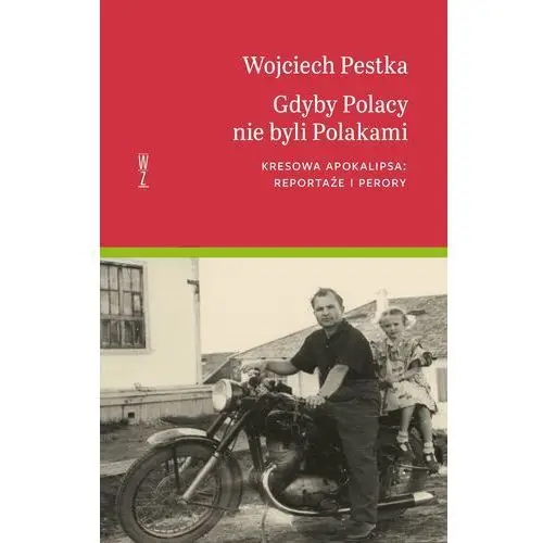 Wojciech pestka Gdyby polacy nie byli polakami. kresowa apokalipsa: reportaże i perory