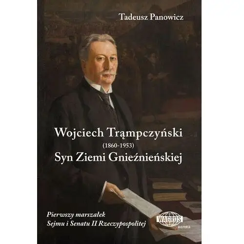 Wojciech Trąmpczyński 1860-1953. Syn Ziemi Gnieźnieńskiej