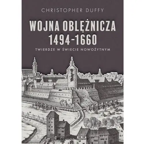 Wojna oblężnicza 1494-1660. Twierdze w świecie nowożytnym