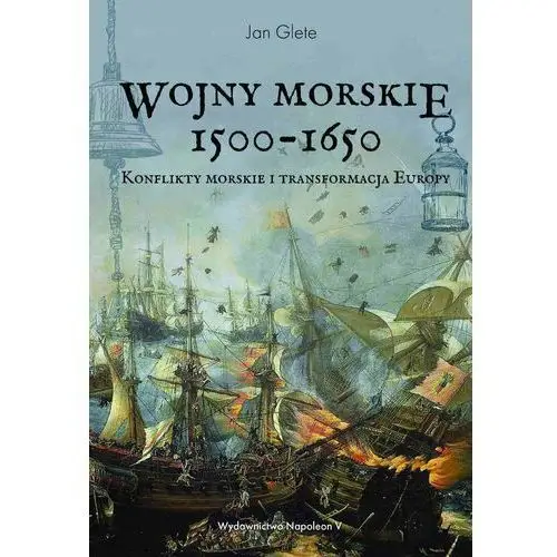 Wojny morskie 1500-1650. Konflikty morskie i transformacja Europy