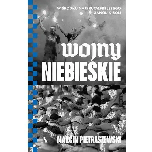 Wojny niebieskie. W środku najbrutalniejszego gangu kiboli