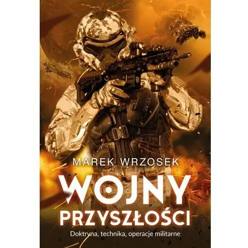 Wojny przyszłości. Doktryna, technika, operacje militarne