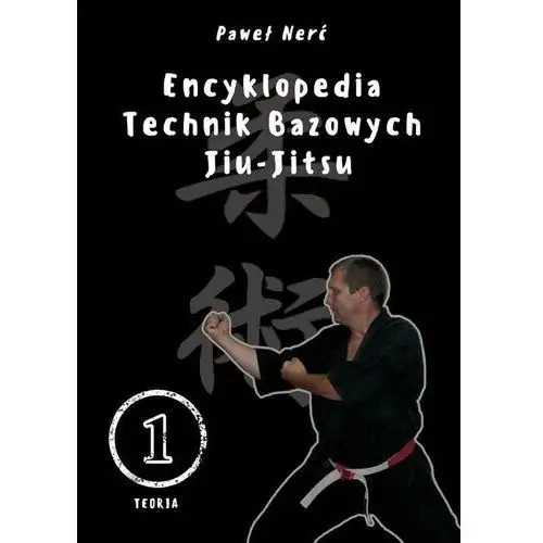 Encyklopedia technik bazowych jiu-jitsu. tom 1 - paweł nerć Wojownicy