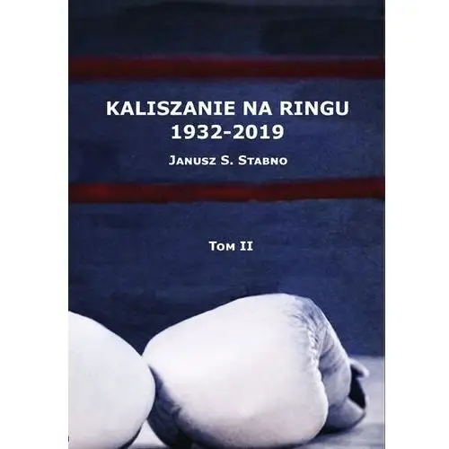 Wojownicy Kaliszanie na ringu 1932-2019 tom 2