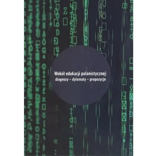 Wokół edukacji polonistycznej: diagnozy - dylematy - propozycje