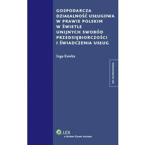Gospodarcza działalność usługowa w prawie polskim w świetle unijnych swobód przedsiębiorczości i świadczenia usług Wolters kluwer