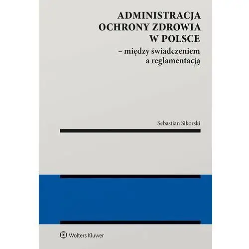 Administracja ochrony zdrowia w polsce - między świadczeniem a reglamentacją