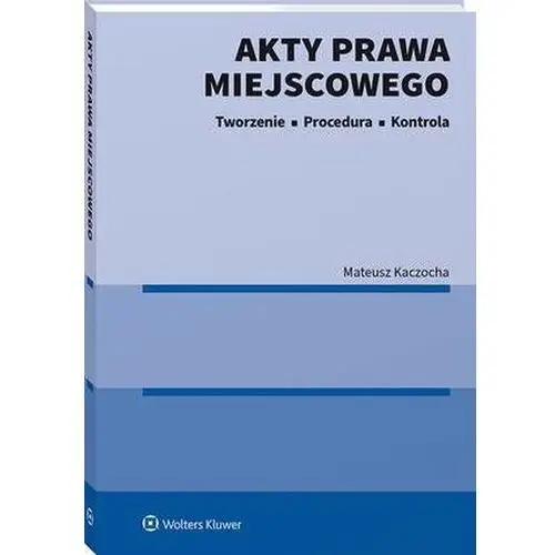 Akty prawa miejscowego. tworzenie, procedura i kontrola