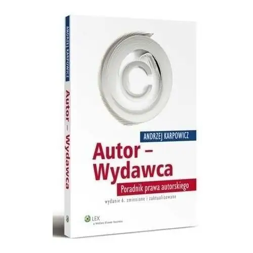 Autor - wydawca. poradnik prawa autorskiego Wolters kluwer polska sa