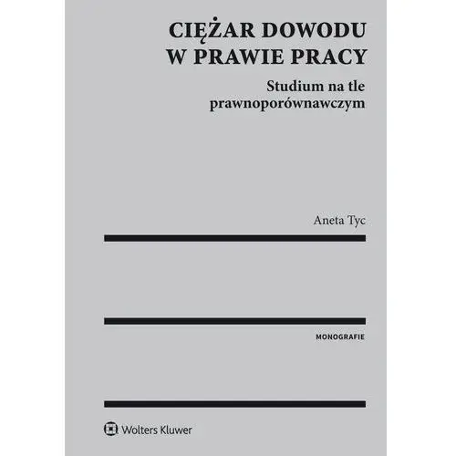 Ciężar dowodu w prawie pracy. studium na tle prawnoporównawczym