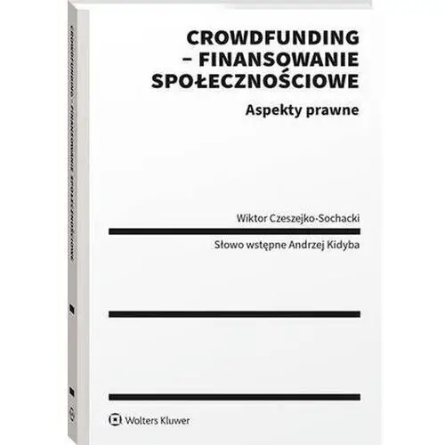 Crowdfunding - finansowanie społecznościowe. aspekty prawne Wolters kluwer polska sa