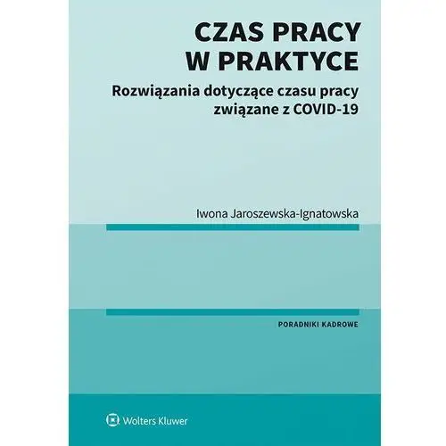 Czas pracy w praktyce. rozwiązania dotyczące czasu pracy związane z covid-19 Wolters kluwer polska sa