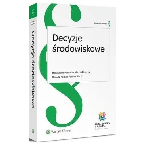 Decyzje środowiskowe - renata robaszewska, marcin płoszka, dariusz kałuża, paulina wach (pdf) Wolters kluwer polska sa