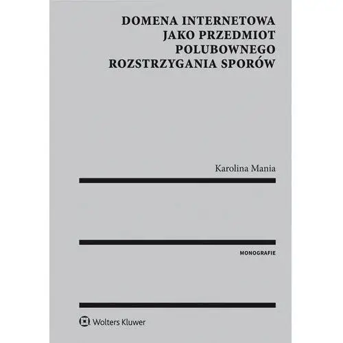 Domena internetowa jako przedmiot polubownego rozstrzygania sporów Wolters kluwer polska sa