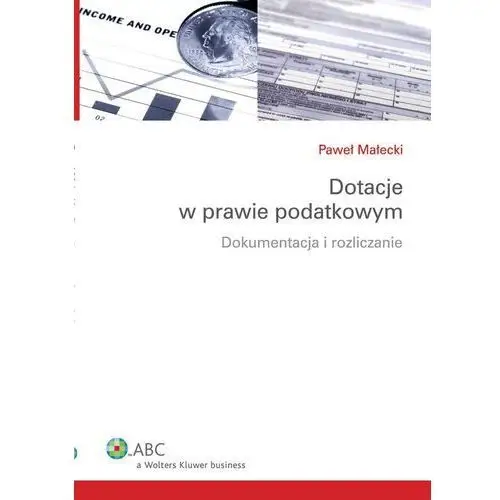 Dotacje w prawie podatkowym. dokumentacja i rozliczanie Wolters kluwer polska sa
