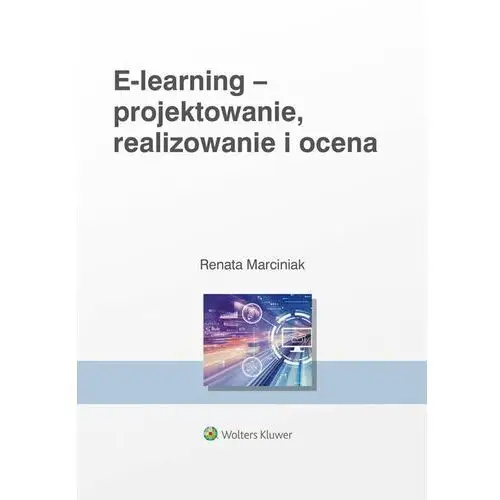 Wolters kluwer polska sa E-learning: projektowanie, organizowanie, realizowanie i ocena. metody, narzędzia i dobre praktyki