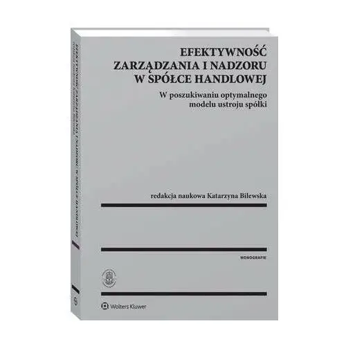 Wolters kluwer polska sa Efektywność zarządzania i nadzoru w spółce handlowej. w poszukiwaniu optymalnego modelu ustroju spółki