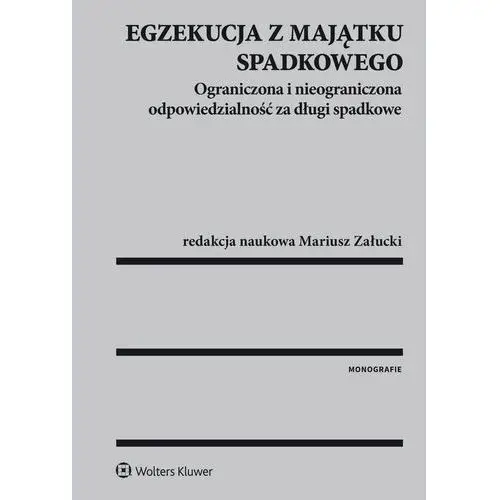 Egzekucja z majątku spadkowego. ograniczona i nieograniczona odpowiedzialność za długi spadkowe Wolters kluwer polska sa