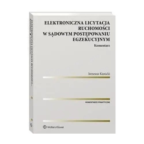 Wolters kluwer polska sa Elektroniczna licytacja ruchomości w sądowym postępowaniu egzekucyjnym. komentarz - ireneusz kunicki (pdf)