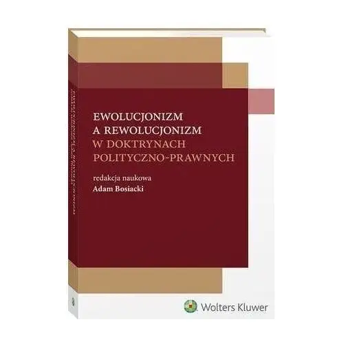 Wolters kluwer polska sa Ewolucjonizm a rewolucjonizm w doktrynach polityczno-prawnych - adam bosiacki (pdf)