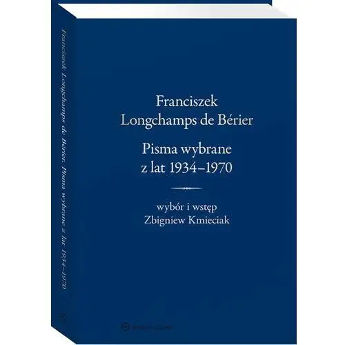 Franciszek longchamps de bérier. pisma wybrane z lat 1934-1970. wybór i wstęp zbigniew kmieciak Wolters kluwer polska sa