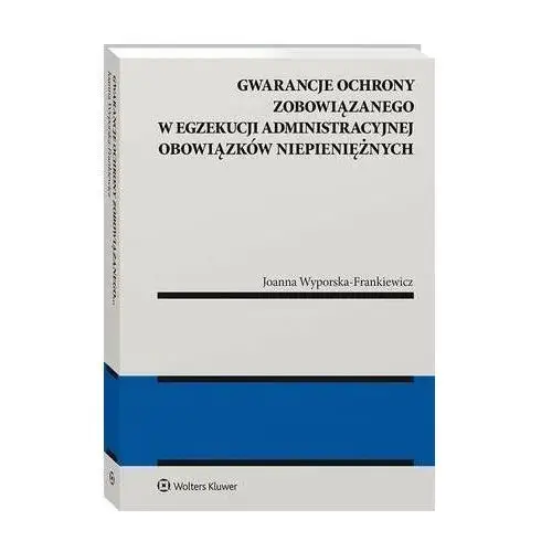 Gwarancje ochrony zobowiązanego w egzekucji administracyjnej obowiązków niepieniężnych