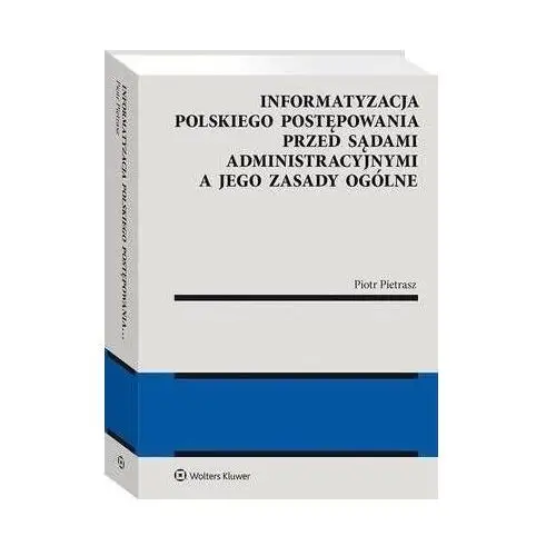 Informatyzacja polskiego postępowania przed sądami administracyjnymi a jego zasady ogólne - piotr pietrasz (pdf), 30AFBDA1EB