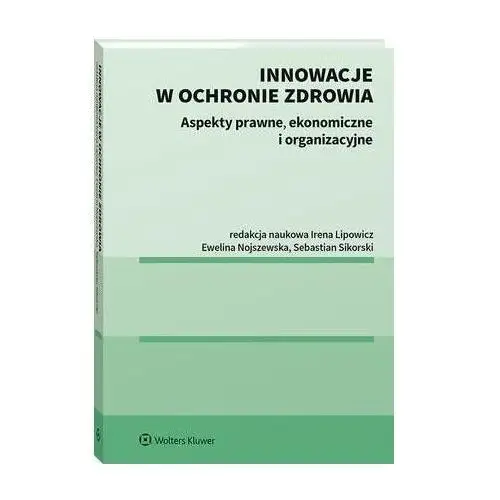 Wolters kluwer polska sa Innowacje w ochronie zdrowia. aspekty prawne, ekonomiczne i organizacyjne