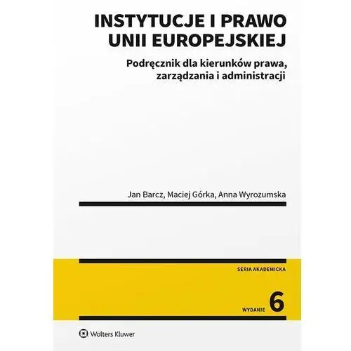 Instytucje i prawo unii europejskiej. podręcznik dla kierunków prawa, zarządzania i administracji Wolters kluwer polska sa