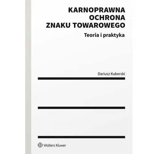 Karnoprawna ochrona znaku towarowego. teoria i praktyka